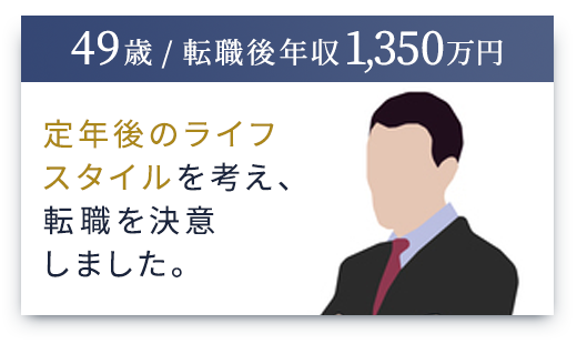 （49歳 / 転職後年収1,350万円）定年後のライフスタイルを考え、転職を決意しました。