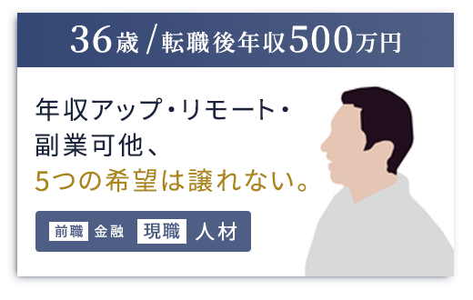 （36歳 / 転職後年収500万円）年収アップ・リモート・副業他、5つの希望は譲れない。